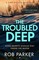 Parker, R: Troubled Deep