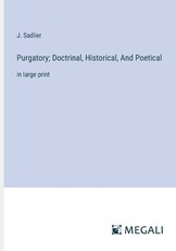 Purgatory; Doctrinal, Historical, And Poetical