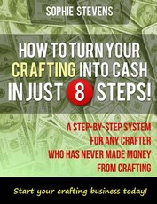 How To Turn Your Crafting Into Cash In Just 8 Steps!