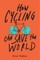 How Cycling Can Save the World