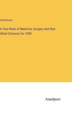 A Year-Book of Medicine, Surgery and their Allied Sciences for 1859