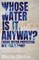 Barlow, M: WHOSE WATER IS IT ANYWAY