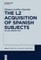 The L2 Acquisition of Spanish Subjects