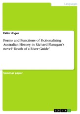 Forms and Functions of Fictionalizing Australian History in Richard Flanagan's novel "Death of a River Guide"