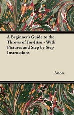 A Beginner's Guide to the Throws of Jiu-Jitsu - With Pictures and Step by Step Instructions