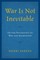 War Is Not Inevitable