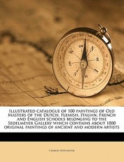 Illustrated Catalogue of 100 Paintings of Old Masters of the Dutch, Flemish, Italian, French and English Schools Belonging to the Sedelmeyer Gallery Which Contains about 1000 Original Paintings of Ancient and Modern Artists Volume 5