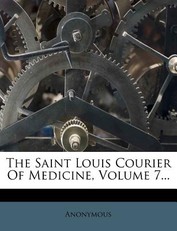 The Saint Louis Courier of Medicine, Volume 7...