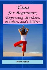 Yoga for Beginners, Expecting Mothers, Mothers, and Children