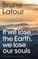 Latour, B: If we lose the Earth, we lose our souls