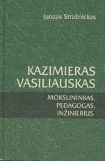 Kazimieras Vasiliauskas – mokslininkas, pedagogas, inžinierius