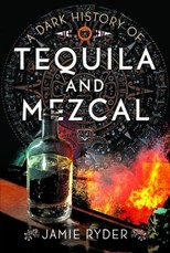 A Dark History of Tequila and Mezcal