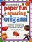 Best Ever Book of Paper Fun & Amazing Origami: Everything You Ever Need to Know About: Papercrafts, Decorative Gift-Wrapping, Personal Stationery, Pap
