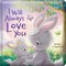 I Will Always Love You: Padded Board Book