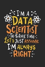 I'm A Data Scientist To Save Time Let's Assume I'm Always Right