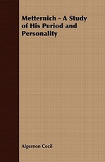 Metternich - A Study of His Period and Personality