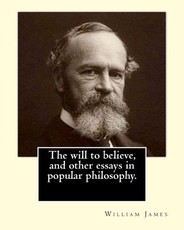 The will to believe, and other essays in popular philosophy. By