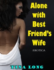Alone With Best Friend's Wife (Erotica)