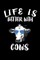 Life Is Better With Cows