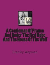 A Gentleman Of France And Under The Red Robe And The House Of The Wolf