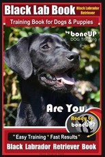 Black Lab, Black Labrador Retriever Training Book for Dogs & Puppies by Boneup Dog Training