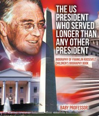 The US President Who Served Longer Than Any Other President - Biography of Franklin Roosevelt | Children's Biography Book