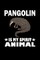 Pangolin Is My Spirit Animal