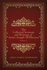 The Collected Sermons and Writings of Aimee Semple McPherson