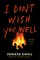 I Don't Wish You Well