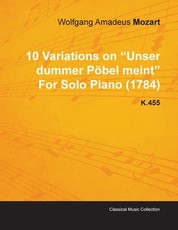 10 Variations on Unser Dummer PÃ¶bel Meint by Wolfgang Amadeus Mozart for Solo Piano (1784) K.455