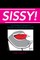 Sissy!