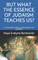 But What the Essence of Judaism Teaches Us?