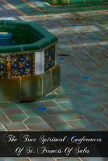 The True Spiritual Conferences Of St. Francis Of Sales