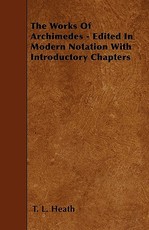 The Works of Archimedes - Edited in Modern Notation with Introductory Chapters