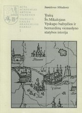 Trakų Šv.Mikalojaus Vyskupo bažnyčios ir bernardinų vienuolyno statybos istorija
