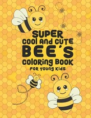 Super Cool And Cute Bee's Coloring Book For Young Kids