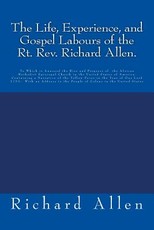 The Life, Experience, and Gospel Labours of the Rt. Rev. Richard Allen.
