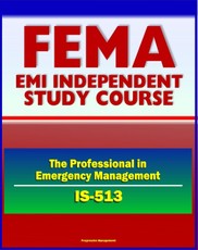 21st Century FEMA Study Course: The Professional in Emergency Management (IS-513) - FEMA Organization and History, Disaster Assistance, Mitigation, Exercises, USFA