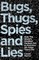 Bugs, Thugs, Spies and Lies