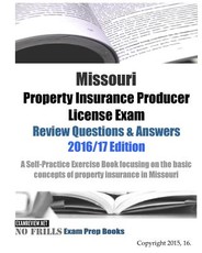 Missouri Property Insurance Producer License Exam Review Questions & Answers 2016/17 Edition