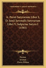 A. Persii Satyrarum Liber I, D. Junii Juvenalis Satyrarum Libri V, Sulpiciae Satyra I (1585)