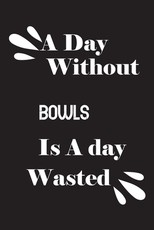 A day without bowls is a day wasted