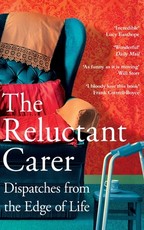 The Reluctant Carer: Dispatches from the Edge of Life