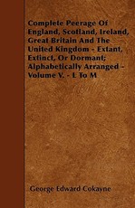 Complete Peerage Of England, Scotland, Ireland, Great Britain And The United Kingdom - Extant, Extinct, Or Dormant; Alphabetically Arranged - Volume V. - L To M