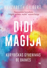 Didi magija: kūrybiškas gyvenimas be baimės