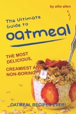 The Ultimate Guide to Oatmeal