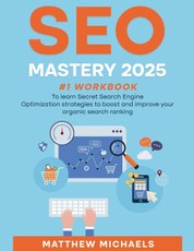 SEO Mastery 2025 #1 Workbook to Learn Secret Search Engine Optimization Strategies to Boost and Improve Your Organic Search Ranking
