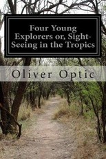 Four Young Explorers or, Sight-Seeing in the Tropics
