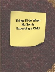 Things I'll do When my Son is Expecting a Child
