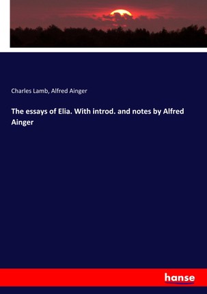 The essays of Elia. With introd. and notes by Alfred Ainger